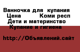 Ванночка для  купания  › Цена ­ 100 - Коми респ. Дети и материнство » Купание и гигиена   